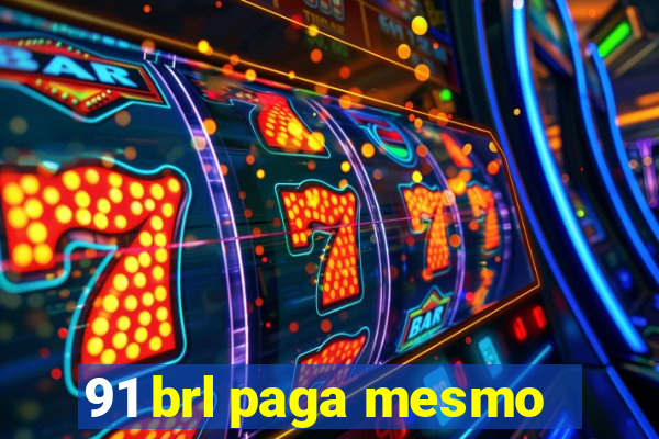 91 brl paga mesmo